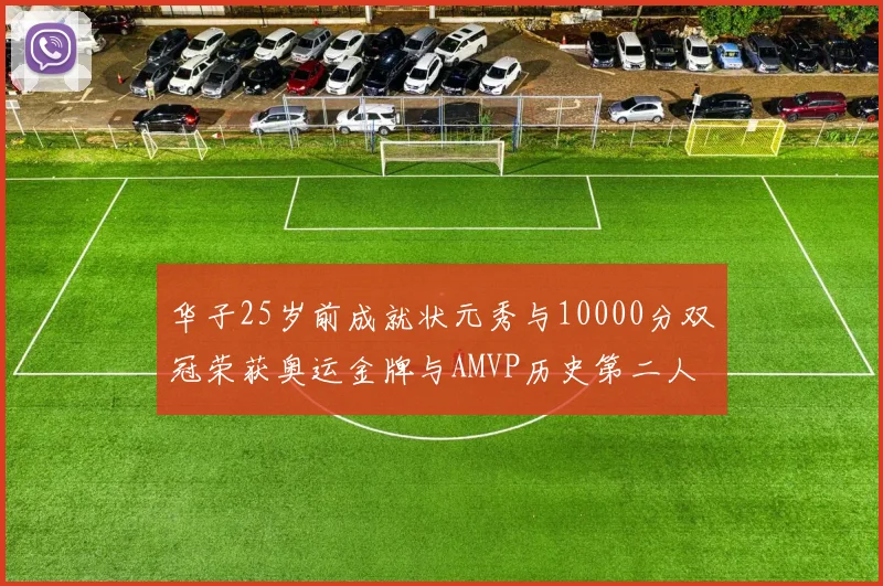 华子25岁前成就状元秀与10000分双冠荣获奥运金牌与AMVP历史第二人比肩老詹
